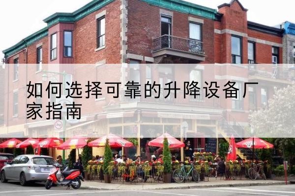 青州电动升降机厂家-如何选择可靠的升降设备厂家指南