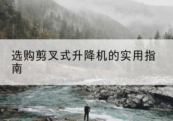 青州剪叉式升降机怎么选-选购剪叉式升降机的实用指南