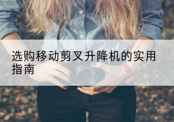 青州移动剪叉升降机怎么选-选购移动剪叉升降机的实用指南